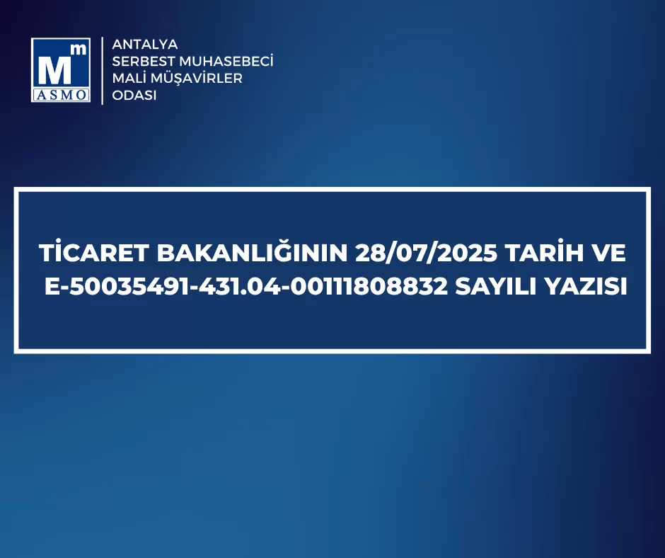 Ticaret Bakanlığı'nın 28/07/2025 Tarih ve E-50035491-431.04-00111808832 Sayılı Yazısı